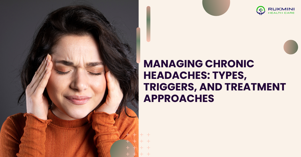 Managing Chronic Headaches: Types, Triggers, and Treatments